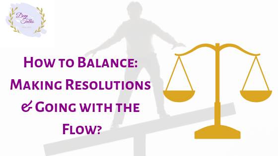 How to Balance making resolutions and going with the flow?
